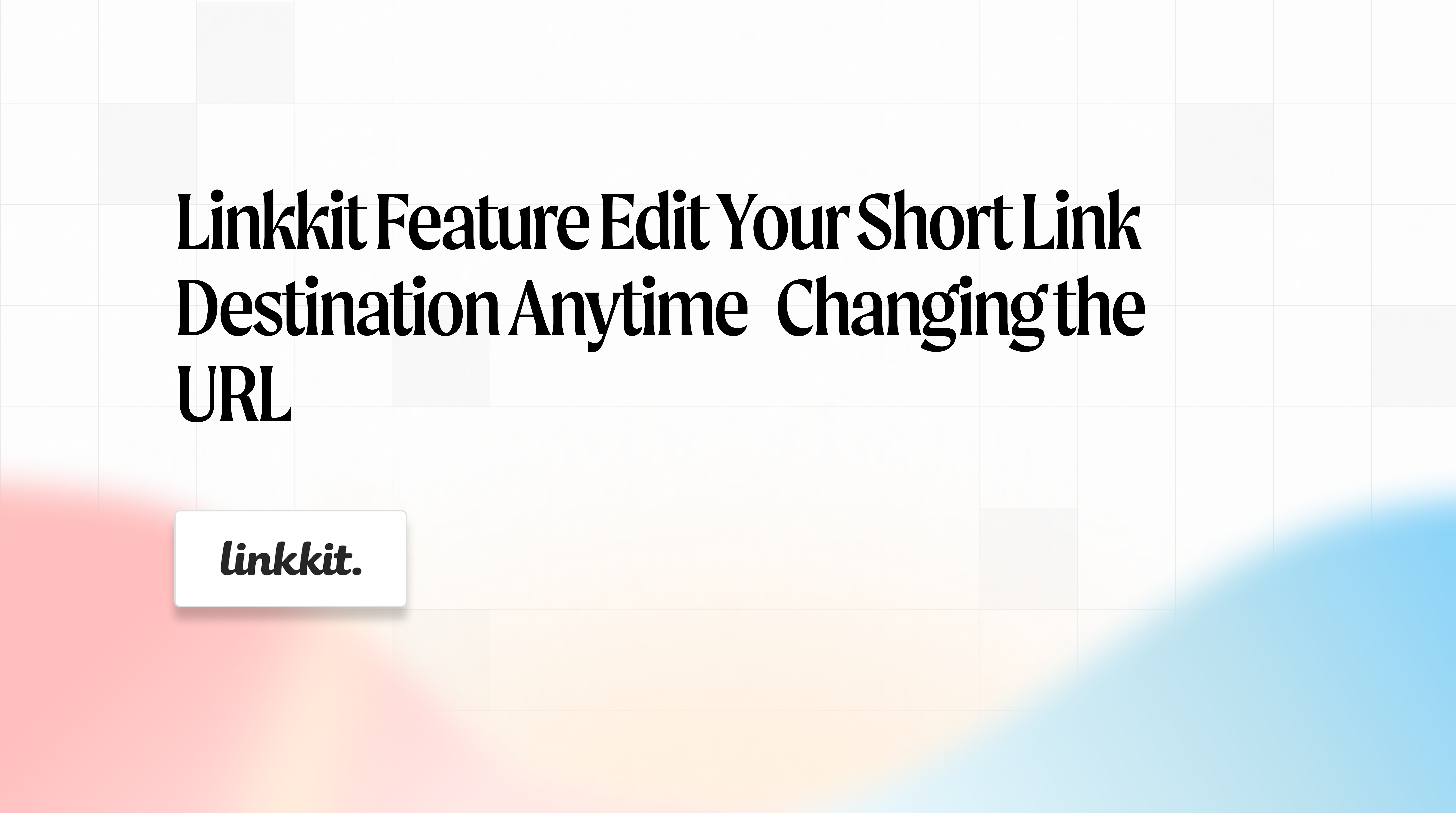 Linkkit feature edit your short link destination anytime without changing the URL